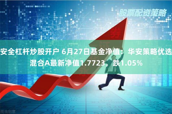 安全杠杆炒股开户 6月27日基金净值：华安策略优选混合A最新净值1.7723，跌1.05%