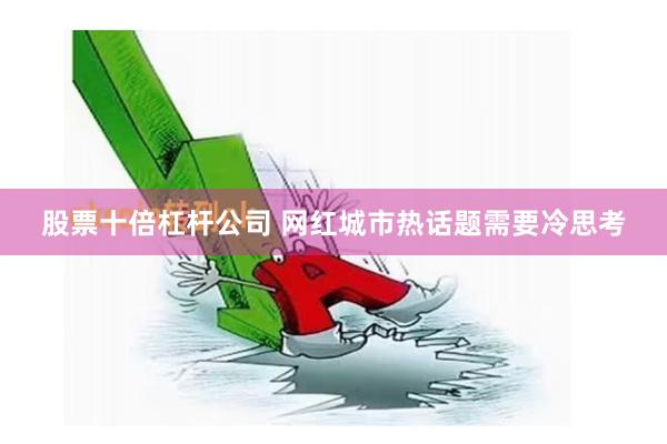 股票十倍杠杆公司 网红城市热话题需要冷思考