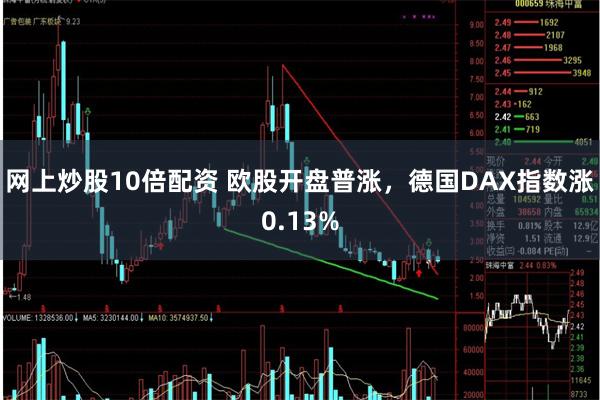 网上炒股10倍配资 欧股开盘普涨，德国DAX指数涨0.13%