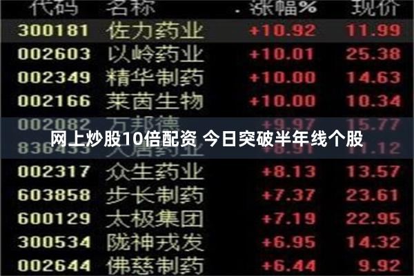 网上炒股10倍配资 今日突破半年线个股